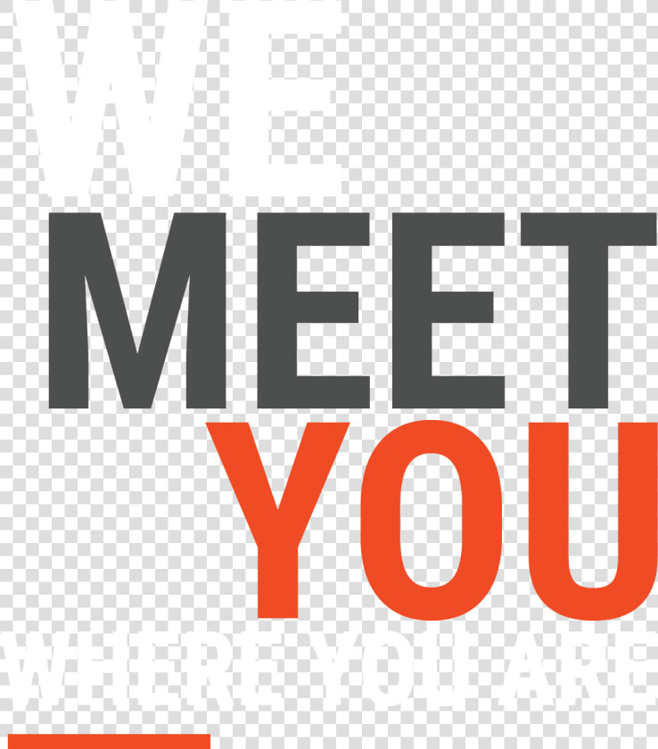 White Grey And Orange Letters Saying We Meet You Where   Graphics  HD Png DownloadTransparent PNG
