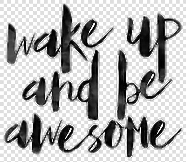  words  quotes  wakeup  beawesome  avesome  wakeupandbeawesome   Calligraphy  HD Png DownloadTransparent PNG