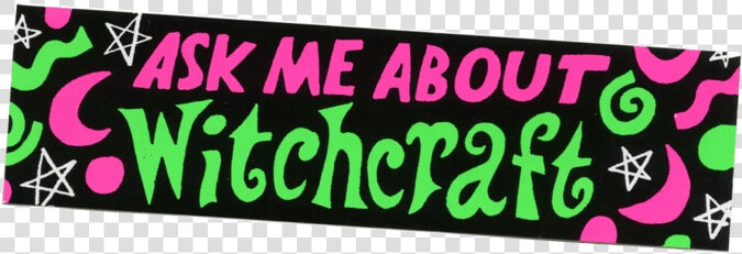 Ask Me About Witchcraft Bumper Sticker   Banner  HD Png DownloadTransparent PNG
