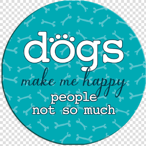 Dogs Make Me Happy  People Not So Much Class Lazyload   Circle  HD Png DownloadTransparent PNG
