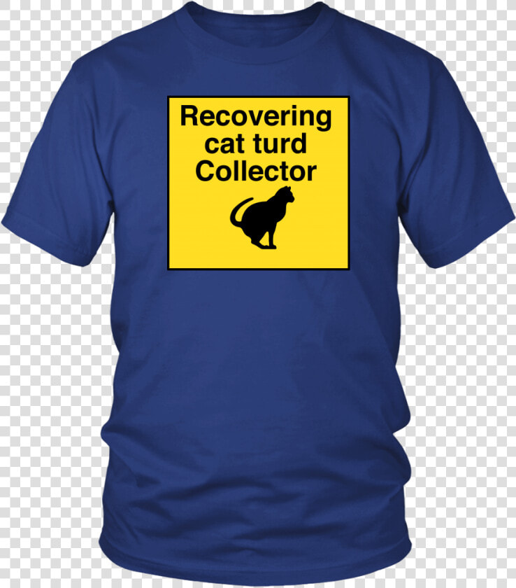Recovering Cat Turd Collector Unisex Tee   Raptors Got Em Shirt  HD Png DownloadTransparent PNG