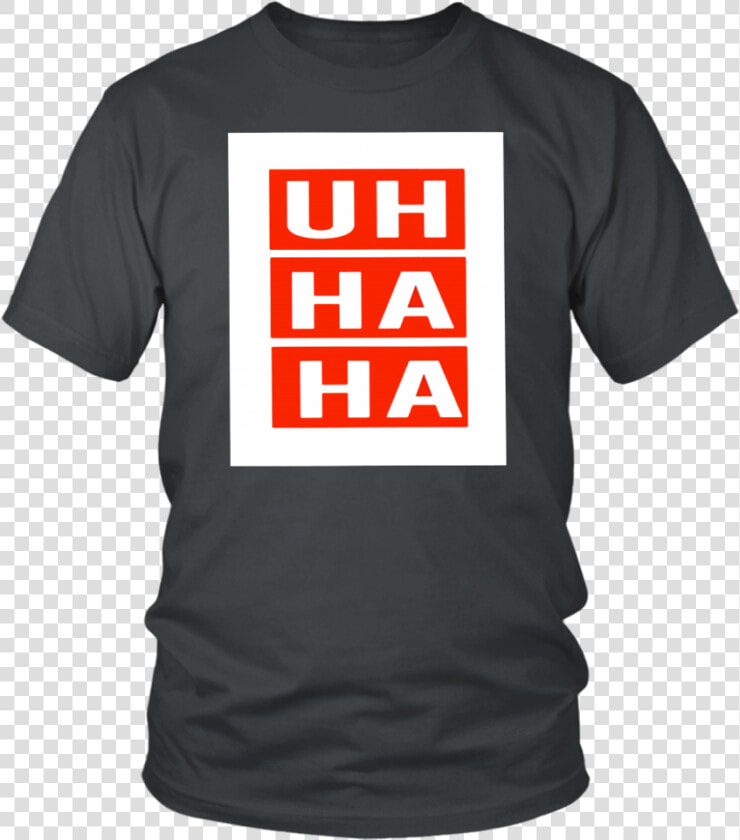 Uh Ha Ha Shirt   Larry Bernandez T Shirt  HD Png DownloadTransparent PNG