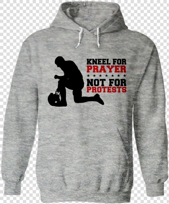 Kneel For Prayer  Not For Protests Hoodie   Hoodie  HD Png DownloadTransparent PNG