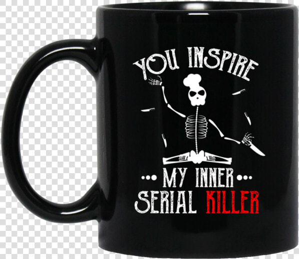 You Inspire My Inner Serial Killer 11oz   15oz Black   Tim Burton You Can T Sit With Us  HD Png DownloadTransparent PNG