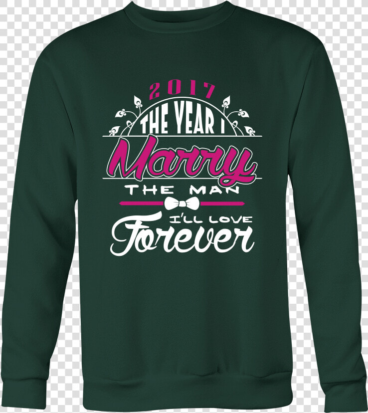 2017 The Year I Marry The Man I Ll Love Forever Shirt  HD Png DownloadTransparent PNG