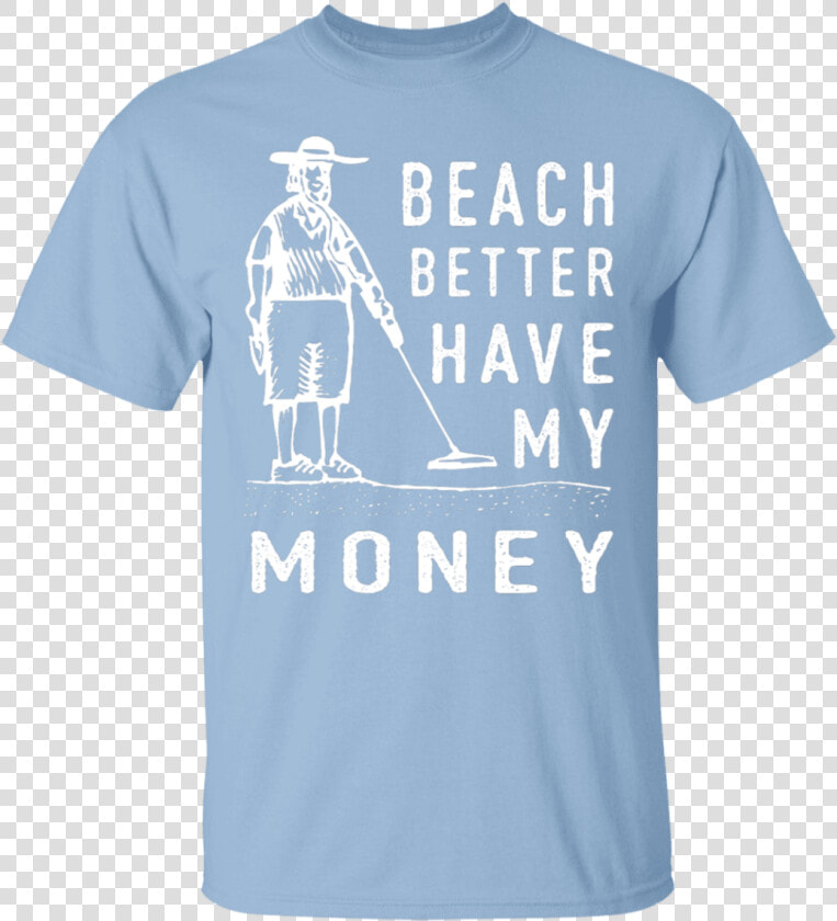 Beach Better Have My Money T shirt   Keep Calm And Chive  HD Png DownloadTransparent PNG