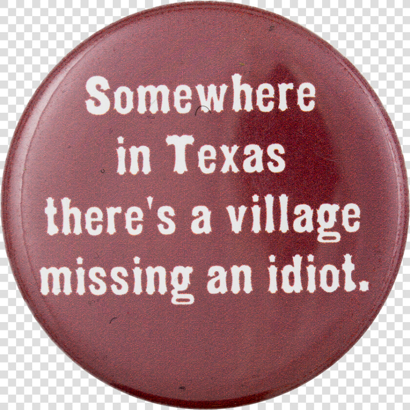 There S A Village Missing An Idiot Political Button   Village Idiot  HD Png DownloadTransparent PNG