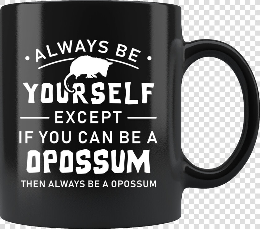 Always Be Yourself Except If You Can Be A Opossum 11oz  HD Png DownloadTransparent PNG