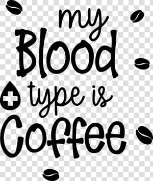 My Blood Type Is Coffee Vol   Funny Coffee Quotes Svg  HD Png Download