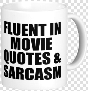 Fluent In Movies  Quotes And Sarcasm   Mug  HD Png Download