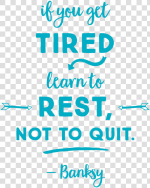 If You Get Tired Learn To Rest Not To Quit   Png Download   If You Get Tired Learn To Rest Not Quit Banksy  Transparent Png