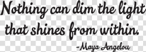 Nothing Can Dim The Light That Shines From Within  maya   Calligraphy  HD Png Download