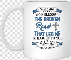 Image 529px To My Wife Mug God Blessed The Broken Road  HD Png Download