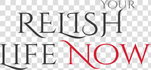 Relish Your Life Now  HD Png Download