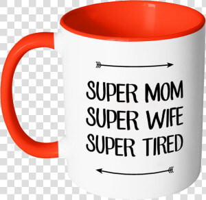 Super Mom  Super Wife  Super Tired Color Accent Coffee   Mug  HD Png Download