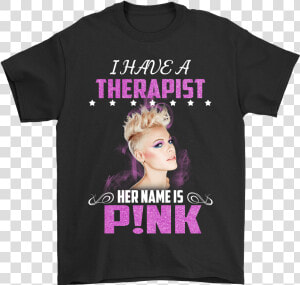 I Have A Therapist Her Name Is Pink Shirts  HD Png Download
