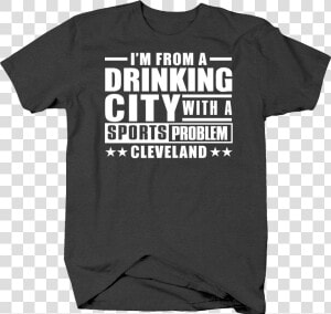 I 039 M From A Drinking City With A Sports Problem  HD Png Download