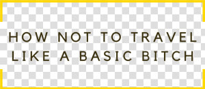 How Not To Travel Like A Basic Bitch   Ink  HD Png Download