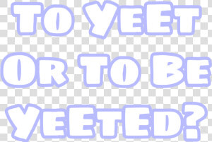 To Yeet Or To Be Yeeted   Illustration  HD Png Download