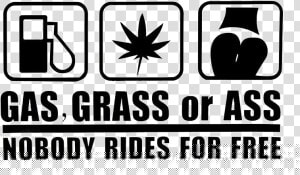Gas Grass Or Ass Nobody Rides For Free  HD Png Download