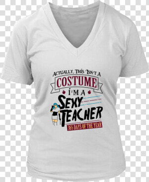 Actually This Isn T A Costume  I M A Sexy Teacher Shirt  HD Png Download
