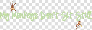 My Monkeys Don T Sit Still  HD Png Download