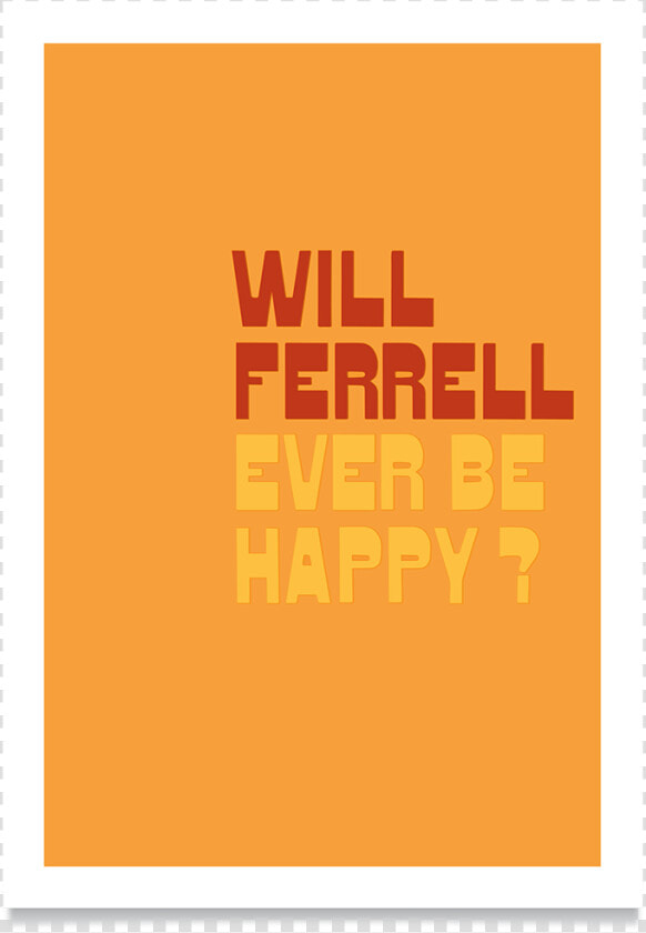 Will Ferrell Ever Be Happy   Graphic Design  HD Png DownloadTransparent PNG