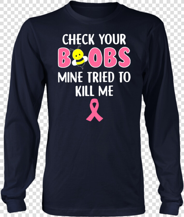 Bee Check Your Boobs Mine Tried To Kill Me Breast Cancer   Long sleeved T shirt  HD Png DownloadTransparent PNG