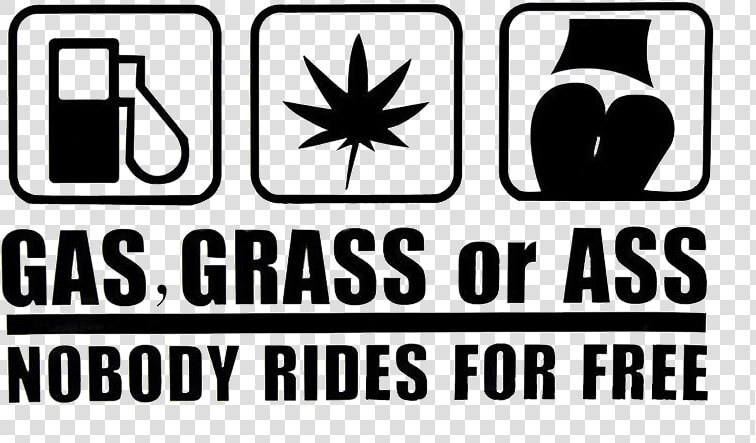 Gas Grass Or Ass Nobody Rides For Free  HD Png DownloadTransparent PNG