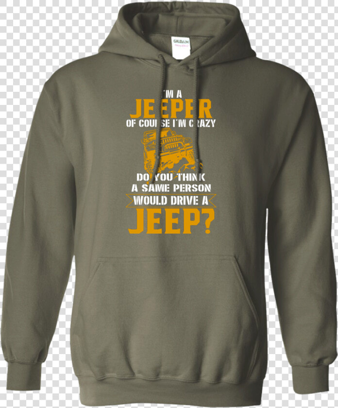 Im A Jeeper Of Course Crazy Hoodie Military Green     Hoodie  HD Png DownloadTransparent PNG